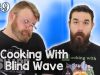 Cooking With Blind Wave #29 EARLY ACCESS
