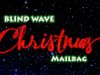 Blind Wave CHRISTMAS Mailbag #48